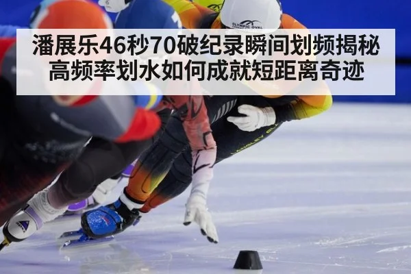 潘展乐46秒70破纪录瞬间划频揭秘高频率划水如何成就短距离奇迹