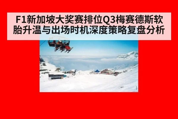 F1新加坡大奖赛排位Q3梅赛德斯软胎升温与出场时机深度策略复盘分析